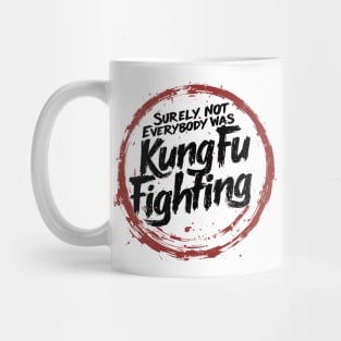 Surely Not Everybody Was Kung Fu Fighting Mug